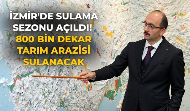 İzmir'de sulama sezonu açıldı! 800 bin dekar tarım arazisi sulanacak