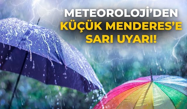 Meteoroloji’den Küçük Menderes’e sarı uyarı!