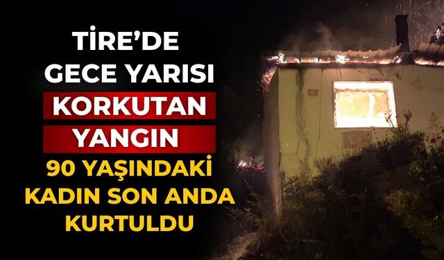Tire’de Gece Yarısı Korkutan Yangın 90 Yaşındaki Kadın Son Anda Kurtuldu