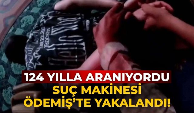 124 yılla aranıyordu Suç makinesi Ödemiş’te yakalandı!