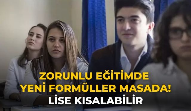 Zorunlu eğitimde yeni formüller masada! Lise kısalabilir