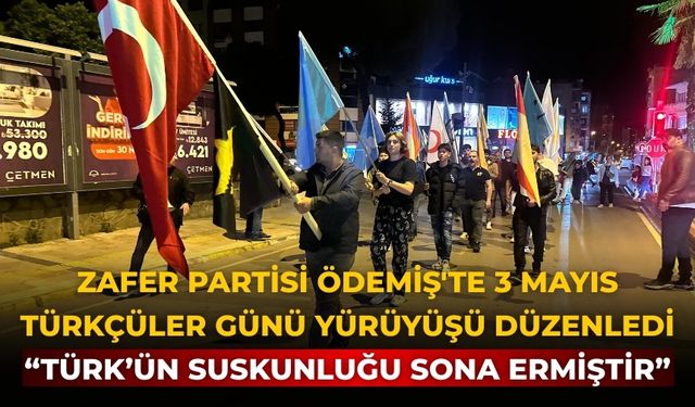 Zafer Partisi Ödemiş'te 3 Mayıs Türkçüler Günü Yürüyüşü düzenledi “Türk’ün Suskunluğu Sona Ermiştir”
