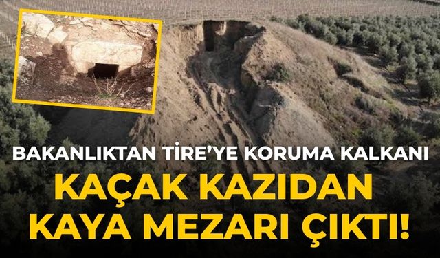 Bakanlıktan Tire’ye koruma kalkanı Kaçak kazıdan kaya mezarı çıktı!