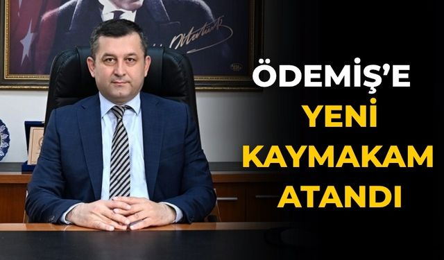 Ödemiş’e  Yeni Kaymakam atandı