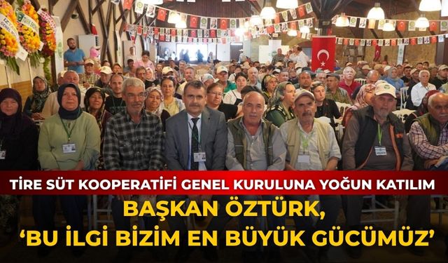 Tire Süt Kooperatifi Genel Kuruluna yoğun katılım Başkan Öztürk, ‘Bu ilgi bizim en büyük gücümüz’