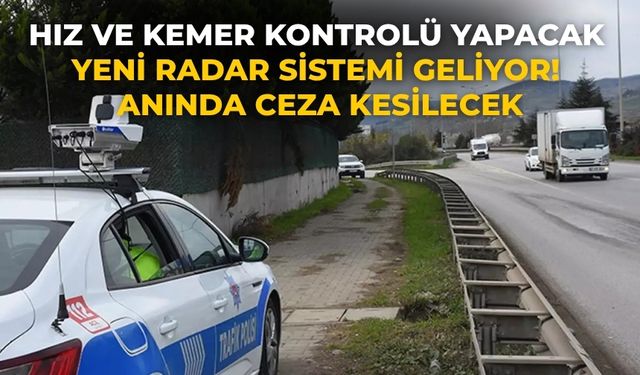 Hız ve kemer kontrolü yapacak yeni radar sistemi geliyor! Anında ceza kesilecek