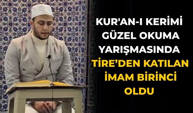 KUR'AN-I KERİMİ GÜZEL OKUMA YARIŞMASINDA TİRE’DEN KATILAN İMAM BİRİNCİ OLDU