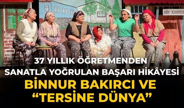 37 Yıllık Öğretmenden Sanatla Yoğrulan Başarı Hikâyesi Binnur Bakırcı ve “Tersine Dünya”