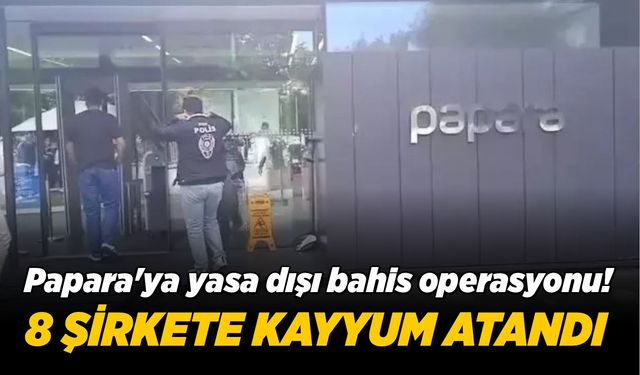 Papara'ya yasa dışı bahis operasyonu! 8 şirkete kayyum atandı