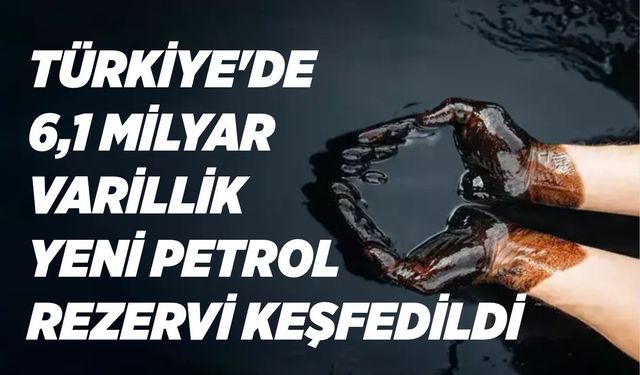 Türkiye'de 6,1 milyar varillik yeni petrol rezervi keşfedildi