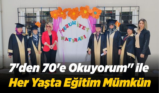 7'den 70'e Okuyorum" ile  Her Yaşta Eğitim Mümkün