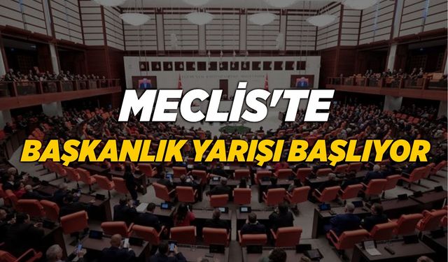 Meclis'te başkanlık yarışı başlıyor