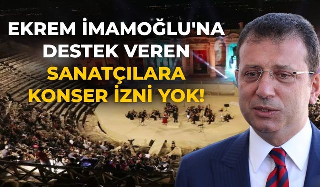 Ekrem İmamoğlu'na destek veren sanatçılara konser izni yok!