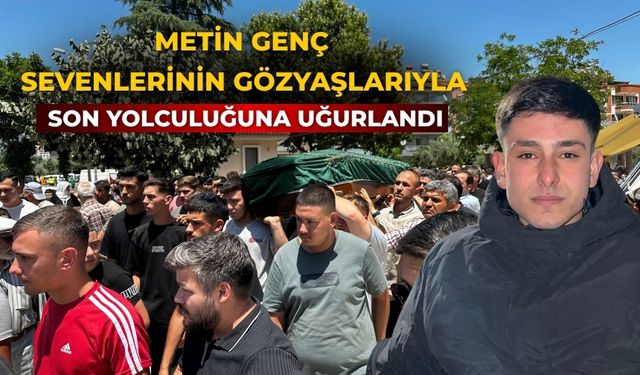METİN GENÇ SEVENLERİNİN GÖZYAŞLARIYLA SON YOLCULUĞUNA UĞURLANDI