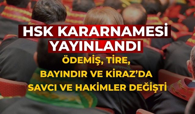 HSK KARARNAMESİ YAYINLANDI ÖDEMİŞ, TİRE, KİRAZ VE BAYINDIR’DA SAVCI VE HAKİMLER DEĞİŞTİ