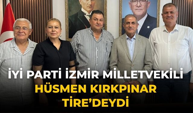 İYİ Parti İzmir Milletvekili Hüsmen Kırkpınar Tire’deydi