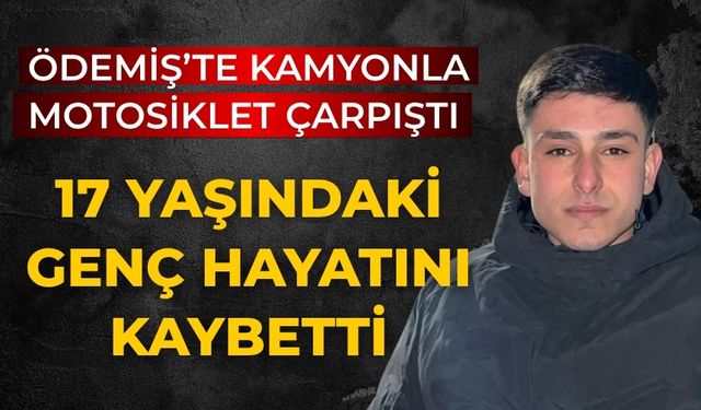 ÖDEMİŞ’TE KAMYONLA MOTOSİKLET ÇARPIŞTI 17 YAŞINDAKİ GENÇ HAYATINI KAYBETTİ