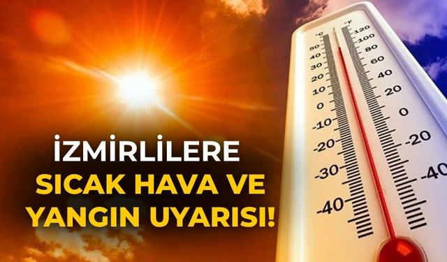 İzmirlilere sıcak hava ve yangın uyarısı!