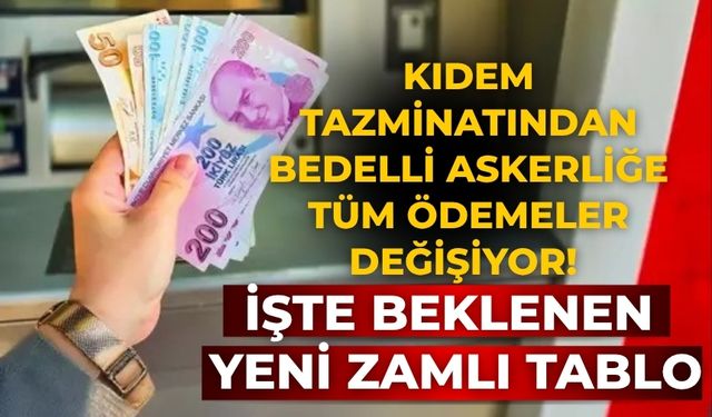 Kıdem tazminatından bedelli askerliğe tüm ödemeler değişiyor! İşte beklenen yeni zamlı tablo