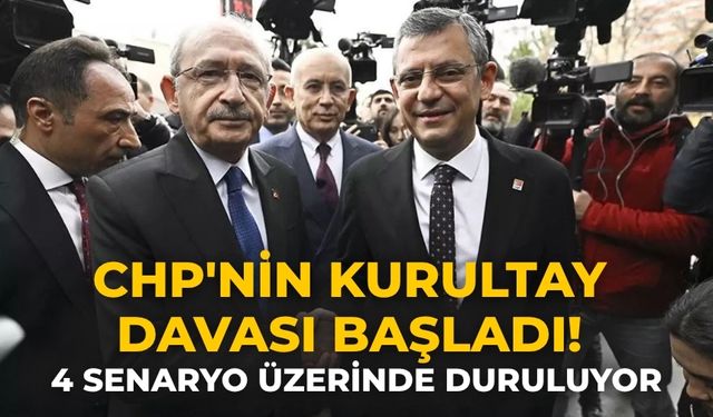 CHP'nin kurultay davası başladı! 4 senaryo üzerinde duruluyor