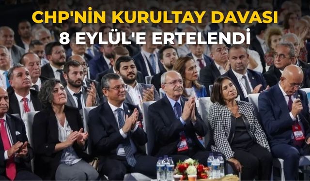CHP'nin kurultay davası 8 Eylül'e ertelendi