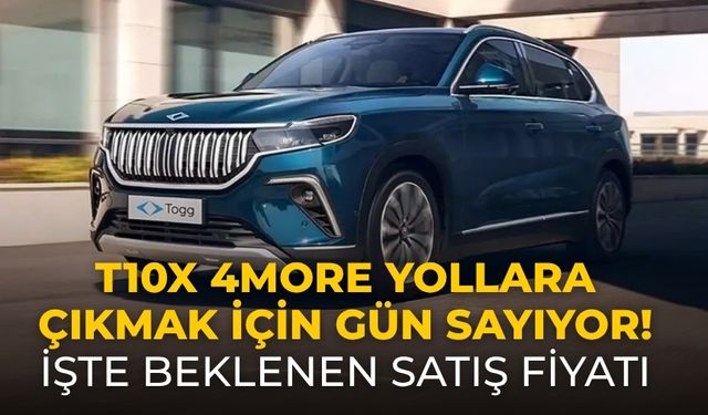 T10X 4More yollara çıkmak için gün sayıyor! İşte beklenen satış fiyatı