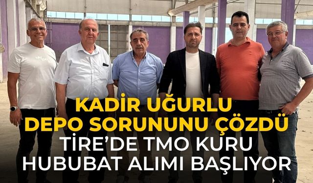 KADİR UĞURLU DEPO SORUNUNU ÇÖZDÜ Tire’de TMO Kuru Hububat Alımı Başlıyor