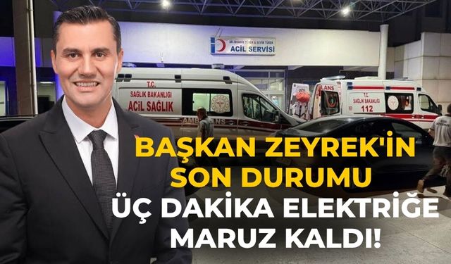 Başkan Zeyrek'in son durumu Üç dakika elektriğe maruz kaldı!