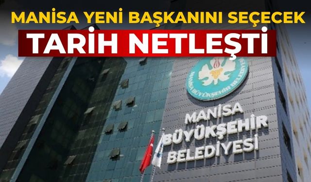 Manisa yeni başkanını seçecek Tarih netleşti