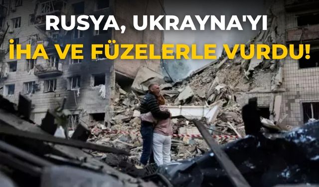 Rusya, Ukrayna'yı İHA ve füzelerle vurdu!