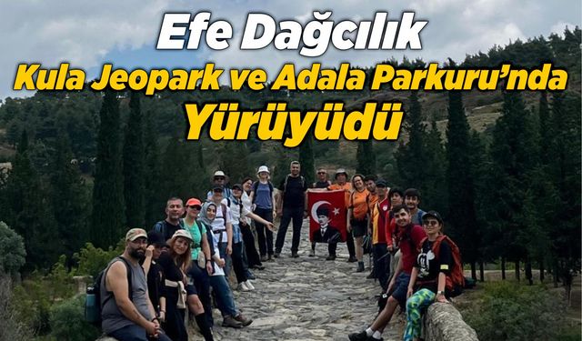 Efe Dağcılık Kula Jeopark ve Adala Parkuru’nda Yürüyüdü