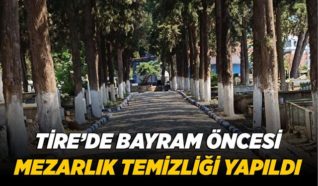 Tire’de Bayram Öncesi Mezarlık Temizliği Yapıldı