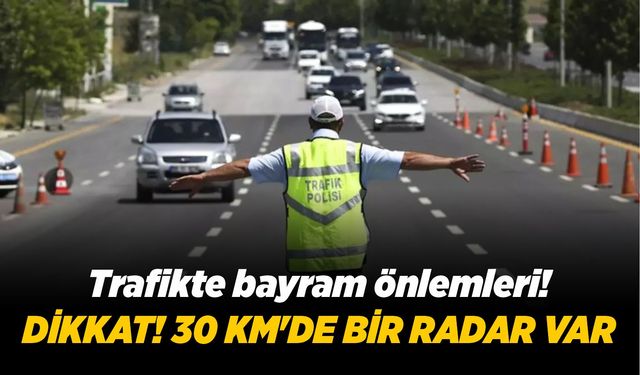 Dikkat! 30 km'de bir radar var