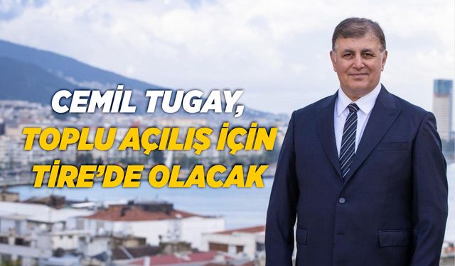 Cemil Tugay, Toplu açılış için Tire’de olacak