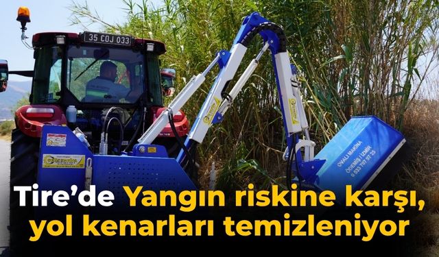 Tire’de Yangın riskine karşı, yol kenarları temizleniyor