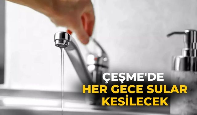 Çeşme'de her gece sular kesilecek