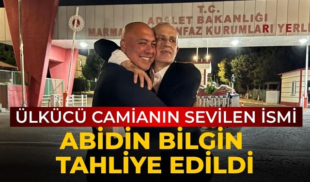 Ülkücü camianın sevilen ismi Abidin Bilgin tahliye edildi