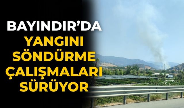 Bayındır’da Yangını Söndürme Çalışmaları Sürüyor