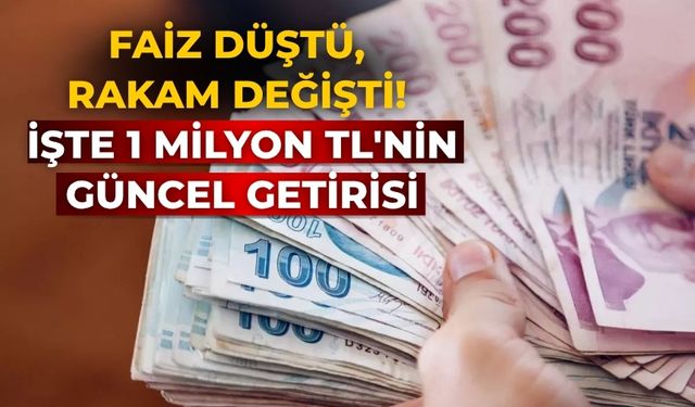 Faiz düştü, rakam değişti! İşte 1 milyon TL'nin güncel getirisi
