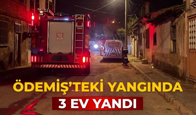 ÖDEMİŞ’TEKİ YANGINDA 3 EV YANDI