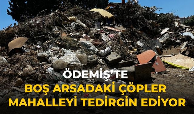 ÖDEMİŞ’TE BOŞ ARSADAKİ ÇÖPLER MAHALLEYİ TEDİRGİN EDİYOR
