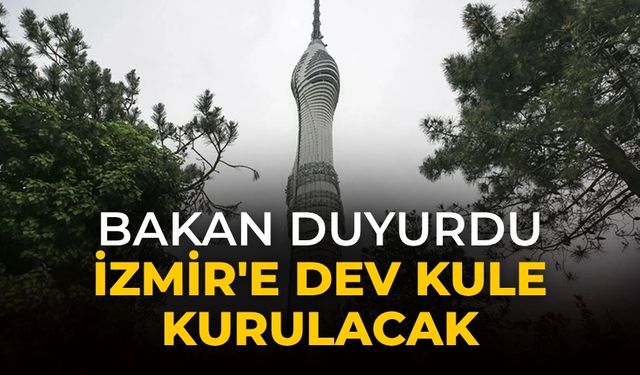 Bakan duyurdu İzmir'e dev kule kurulacak