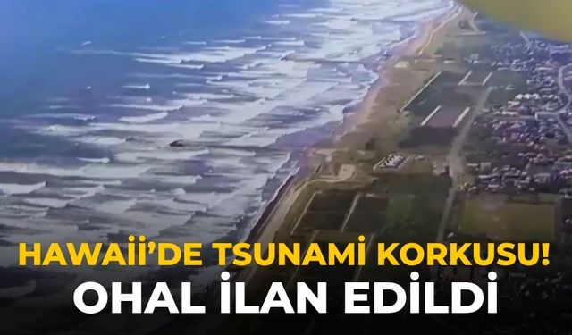 Hawaii’de Tsunami korkusu! OHAL ilan edildi