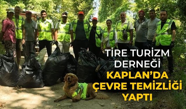TİRE TURİZM DERNEĞİ KAPLAN’DA ÇEVRE TEMİZLİĞİ YAPTI
