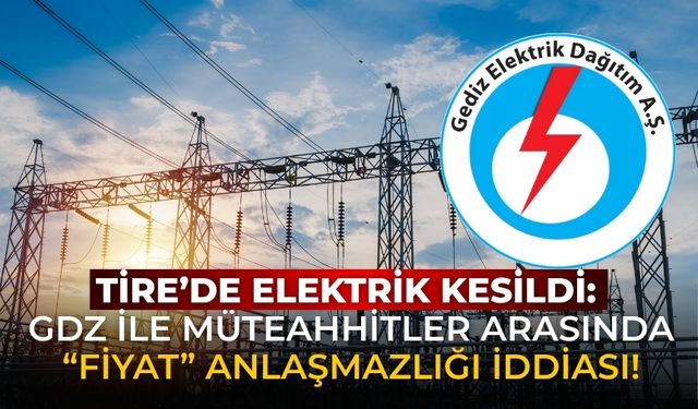 Tire’de elektrik kesildi: GDZ ile müteahhitler arasında “fiyat” anlaşmazlığı iddiası!
