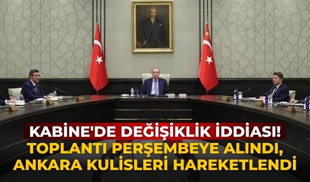Kabine'de değişiklik iddiası! Toplantı perşembeye alındı, Ankara kulisleri hareketlendi