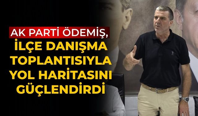 AK Parti Ödemiş, İlçe Danışma Toplantısıyla Yol Haritasını Güçlendirdi