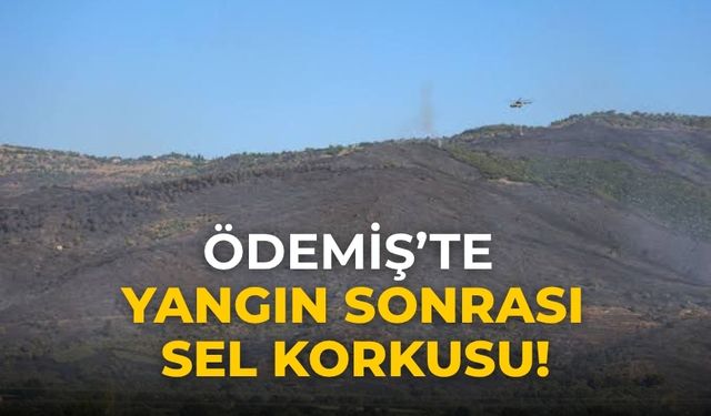 Ödemiş’te yangın sonrası sel korkusu!
