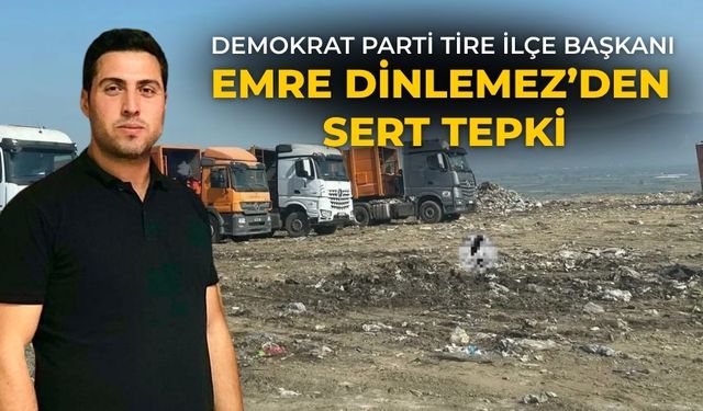 Demokrat Parti Tire İlçe Başkanı Emre Dinlemez’den Sert Tepki