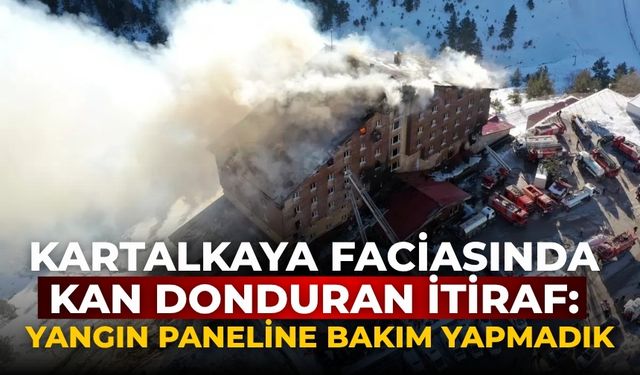 Kartalkaya faciasında kan donduran itiraf: Yangın paneline bakım yapmadık